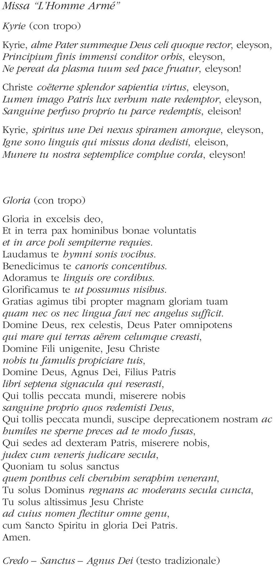 Kyrie, spiritus une Dei nexus spiramen amorque, eleyson, Igne sono linguis qui missus dona dedisti, eleison, Munere tu nostra septemplice complue corda, eleyson!