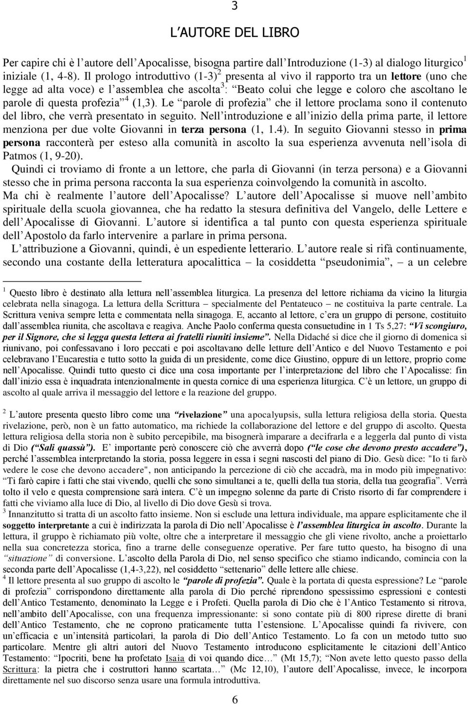 profezia 4 (1,3). Le parole di profezia che il lettore proclama sono il contenuto del libro, che verrà presentato in seguito.