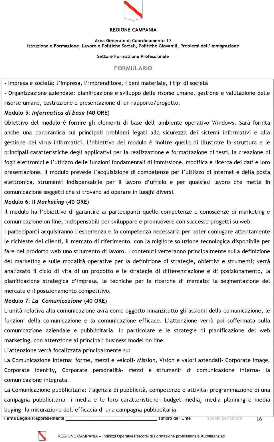 Sarà fornita anche una panoramica sui principali problemi legati alla sicurezza dei sistemi informativi e alla gestione dei virus informatici.