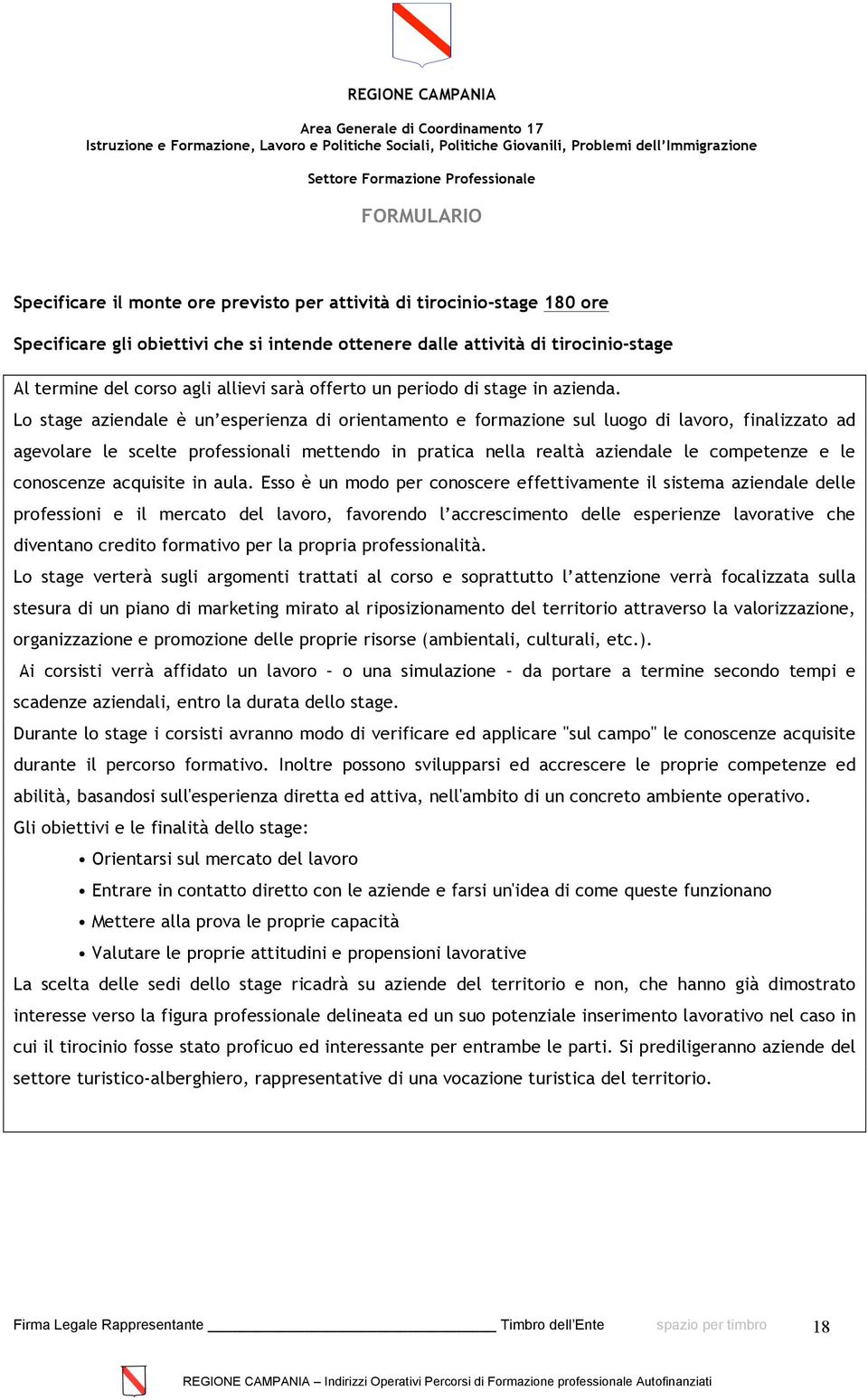 Lo stage aziendale è un esperienza di orientamento e formazione sul luogo di lavoro, finalizzato ad agevolare le scelte professionali mettendo in pratica nella realtà aziendale le competenze e le