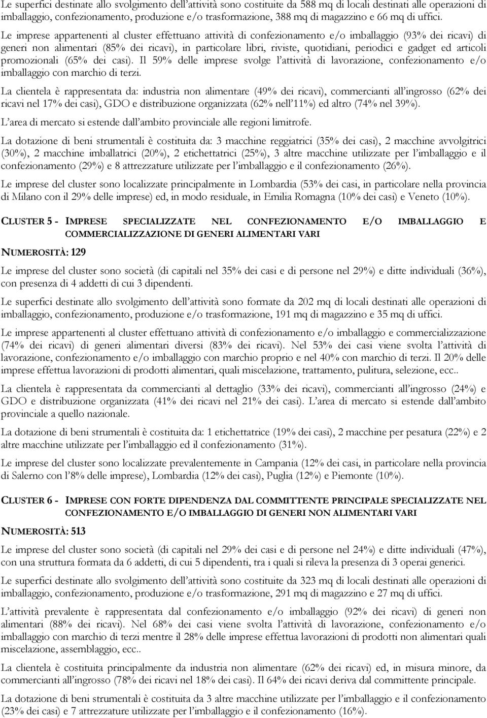 Le imprese appartenenti al cluster effettuano attività di confezionamento e/o imballaggio (93% dei ricavi) di generi non alimentari (85% dei ricavi), in particolare libri, riviste, quotidiani,