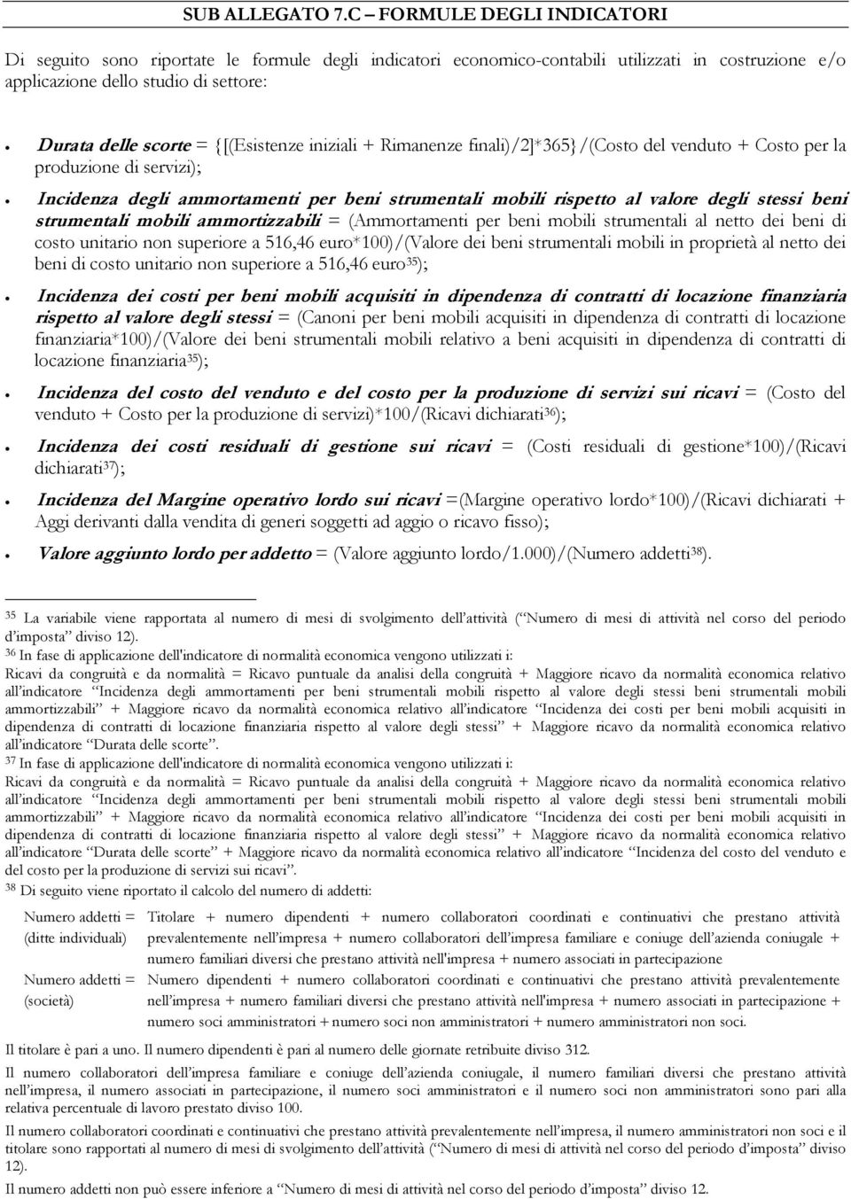 {[(Esistenze iniziali + Rimanenze finali)/2]*365}/(costo del venduto + Costo per la produzione di servizi); Incidenza degli ammortamenti per beni strumentali mobili rispetto al valore degli stessi