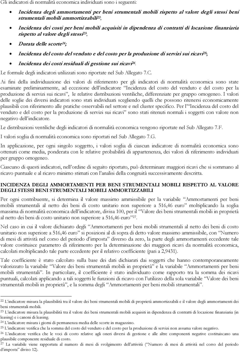 costo per la produzione di servizi sui ricavi 25 ; Incidenza dei costi residuali di gestione sui ricavi 26. Le formule degli indicatori utilizzati sono riportate nel Sub Allegato 7.C.