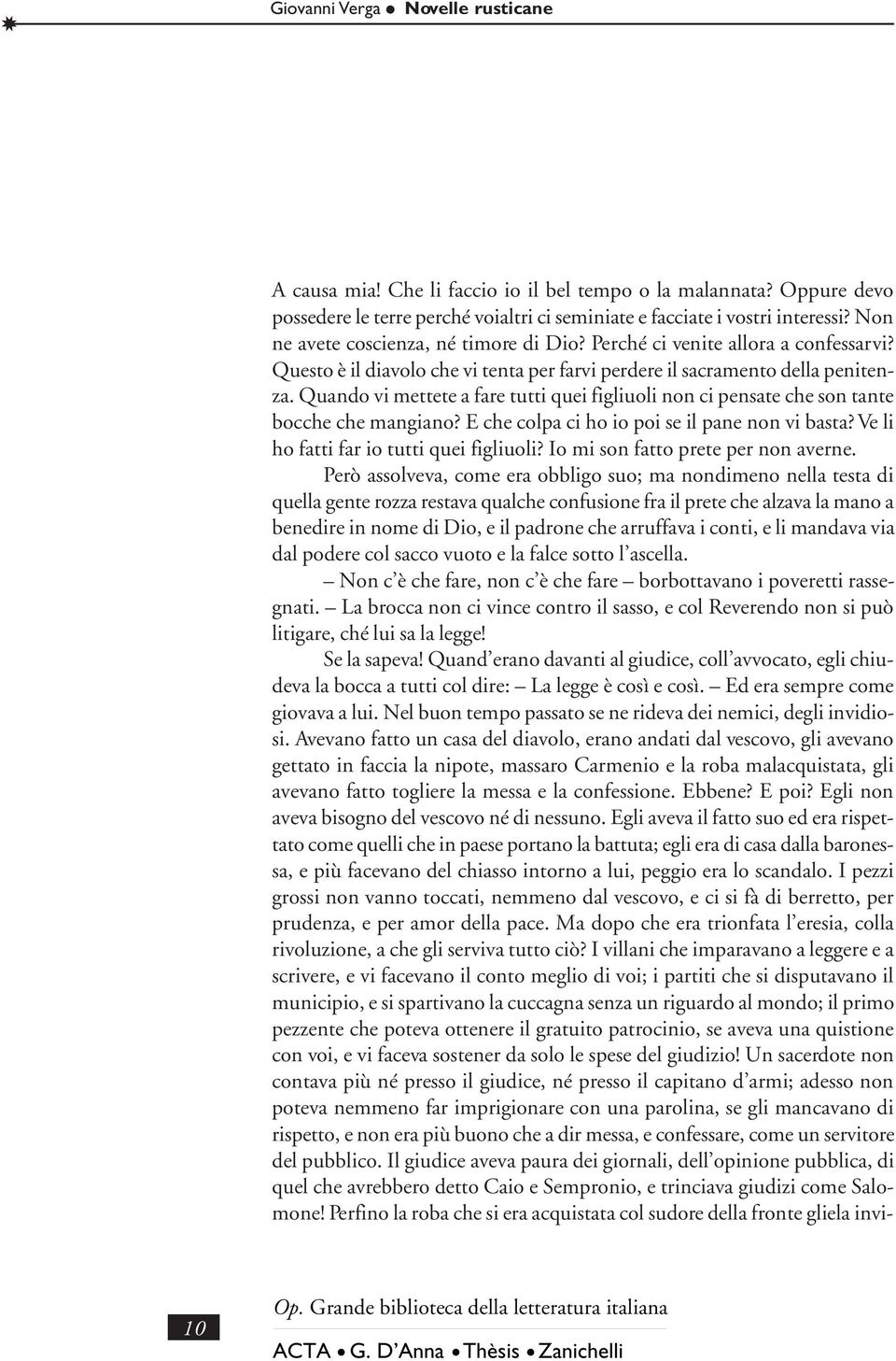 Quando vi mettete a fare tutti quei figliuoli non ci pensate che son tante bocche che mangiano? E che colpa ci ho io poi se il pane non vi basta? Ve li ho fatti far io tutti quei figliuoli?