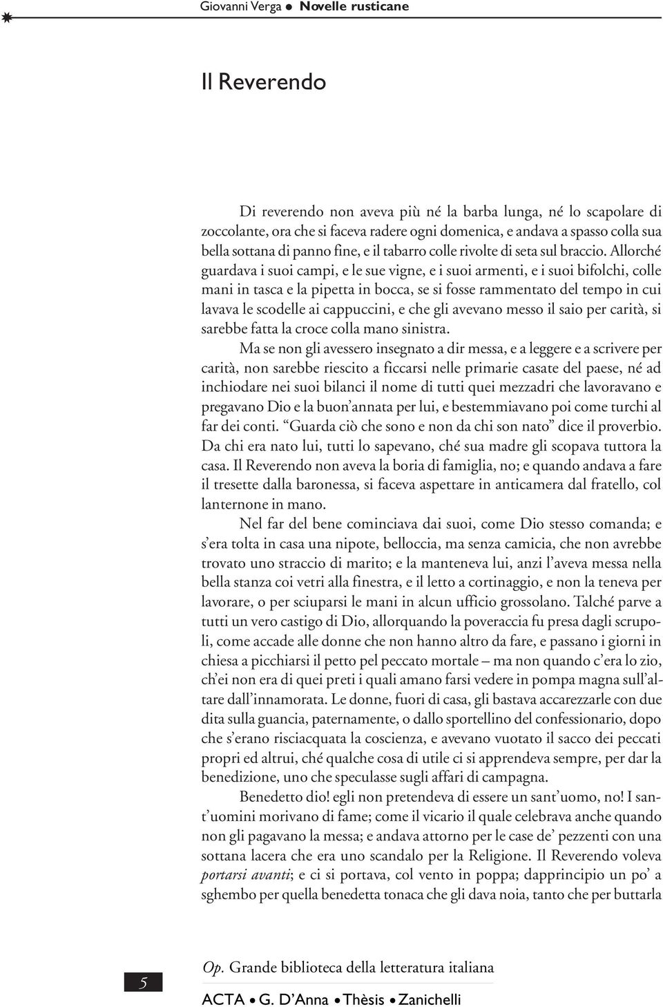 Allorché guardava i suoi campi, e le sue vigne, e i suoi armenti, e i suoi bifolchi, colle mani in tasca e la pipetta in bocca, se si fosse rammentato del tempo in cui lavava le scodelle ai