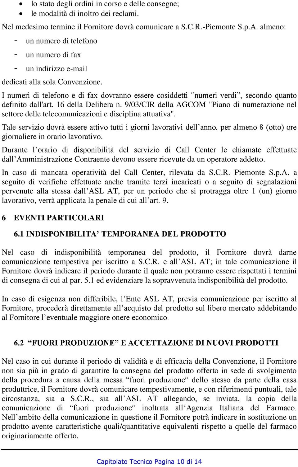 I numeri di telefono e di fax dovranno essere cosiddetti numeri verdi, secondo quanto definito dall'art. 16 della Delibera n.