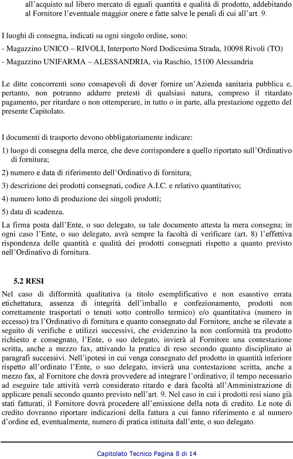 Alessandria Le ditte concorrenti sono consapevoli di dover fornire un Azienda sanitaria pubblica e, pertanto, non potranno addurre pretesti di qualsiasi natura, compreso il ritardato pagamento, per