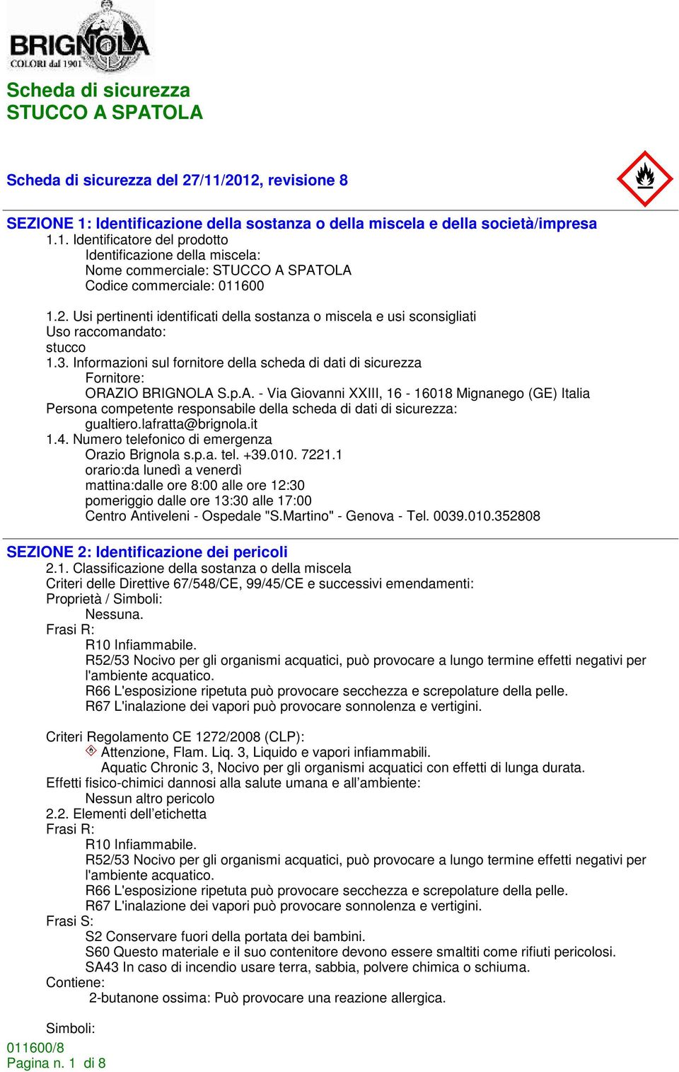 IO BRIGNOLA S.p.A. - Via Giovanni XXIII, 16-16018 Mignanego (GE) Italia Persona competente responsabile della scheda di dati di sicurezza: gualtiero.lafratta@brignola.it 1.4.