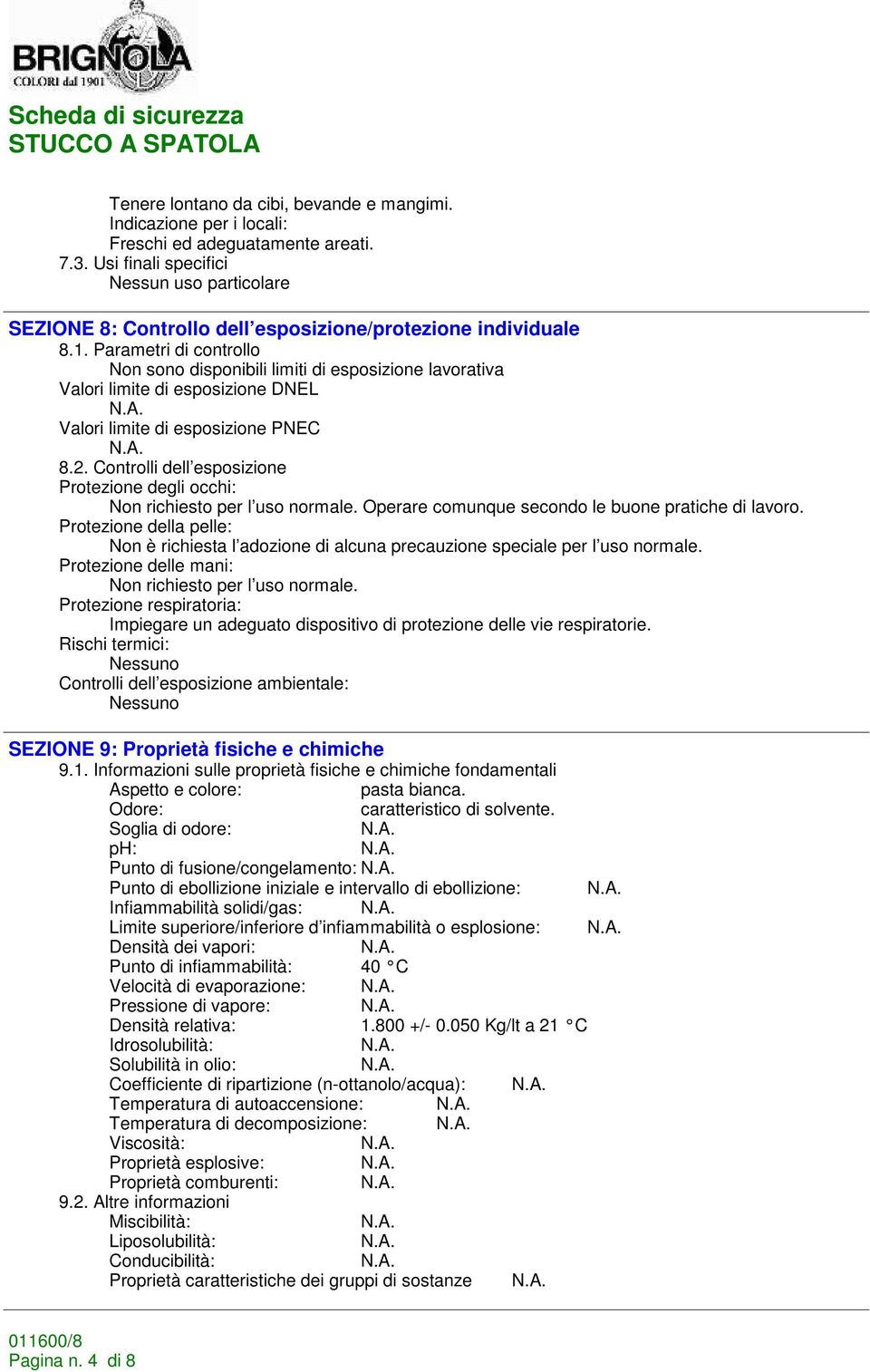 Parametri di controllo Non sono disponibili limiti di esposizione lavorativa Valori limite di esposizione DNEL Valori limite di esposizione PNEC 8.2.