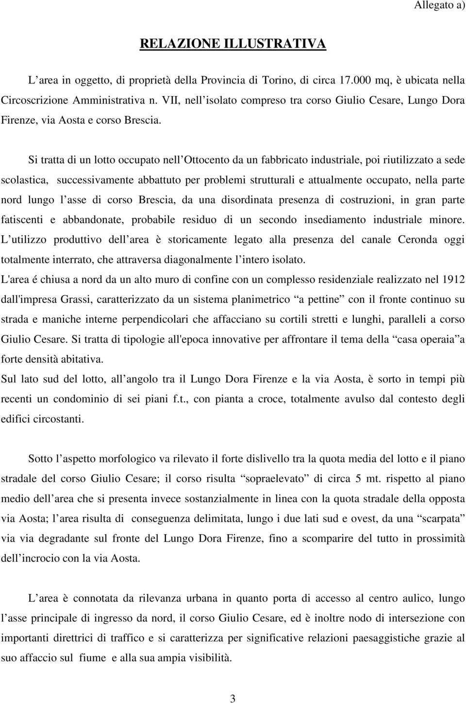 Si tratta di un lotto occupato nell Ottocento da un fabbricato industriale, poi riutilizzato a sede scolastica, successivamente abbattuto per problemi strutturali e attualmente occupato, nella parte