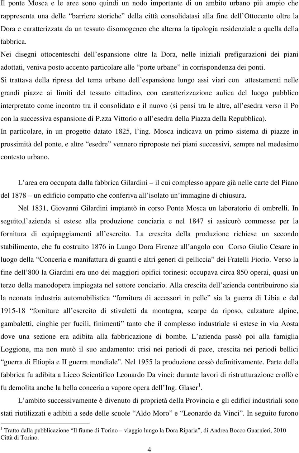 Nei disegni ottocenteschi dell espansione oltre la Dora, nelle iniziali prefigurazioni dei piani adottati, veniva posto accento particolare alle porte urbane in corrispondenza dei ponti.