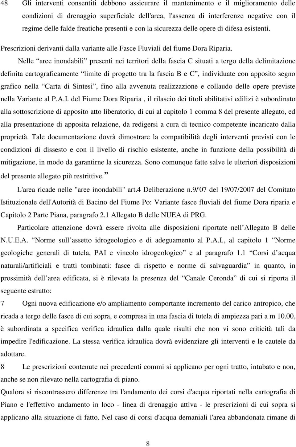 Nelle aree inondabili presenti nei territori della fascia C situati a tergo della delimitazione definita cartograficamente limite di progetto tra la fascia B e C, individuate con apposito segno