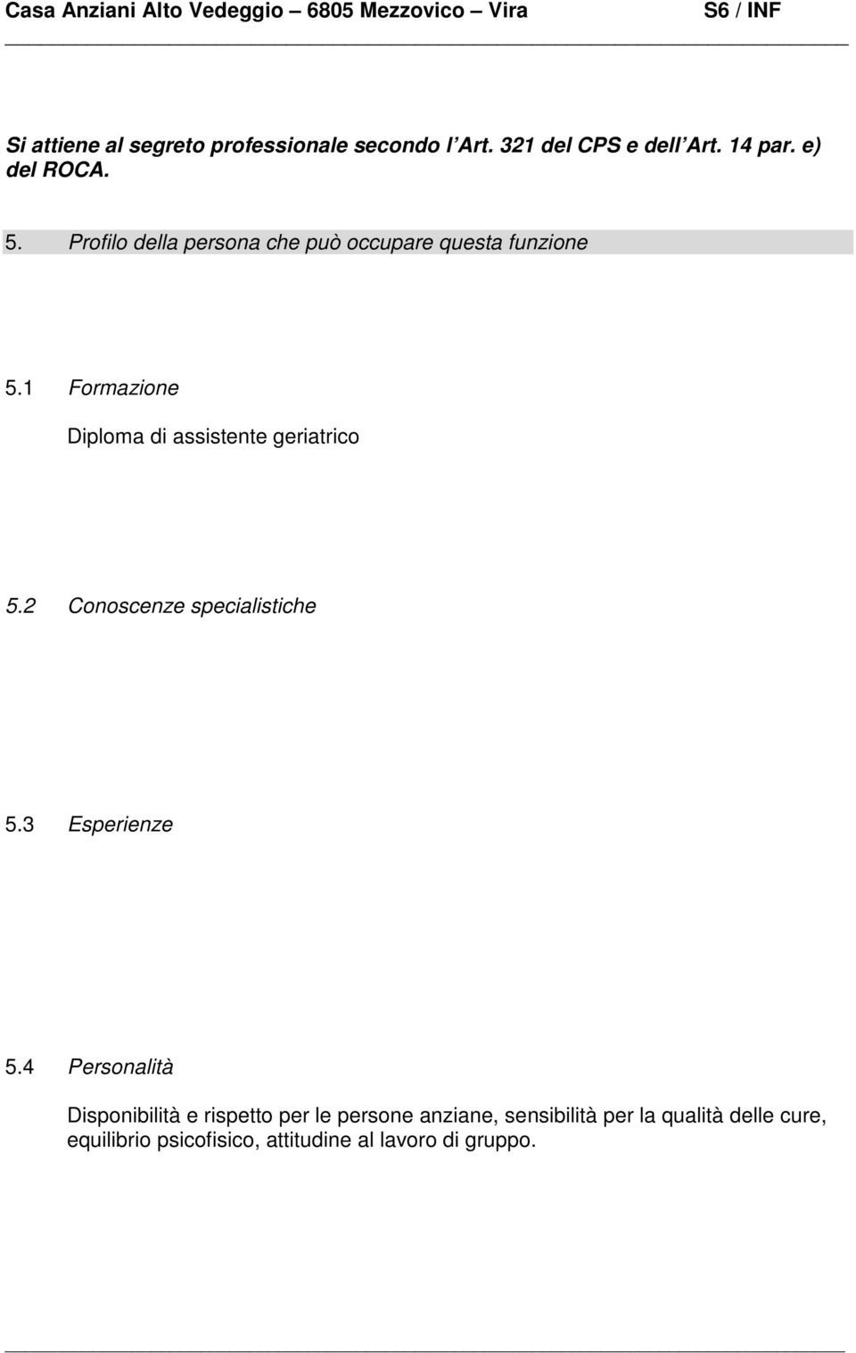 1 Formazione Diploma di assistente geriatrico 5.2 Conoscenze specialistiche 5.3 Esperienze 5.