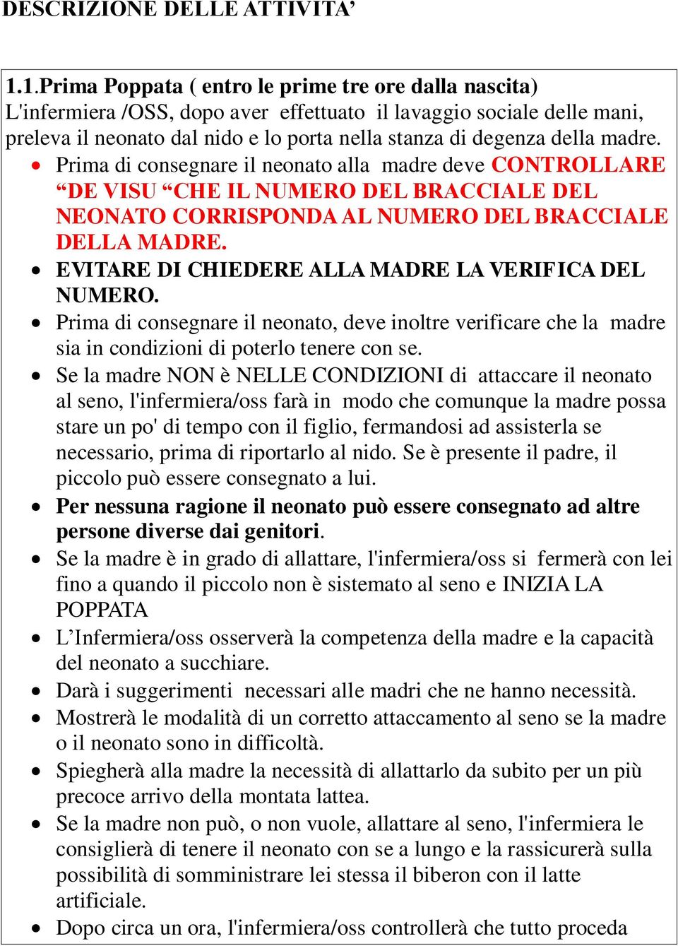 madre. Prima di consegnare il neonato alla madre deve CONTOLLAE DE VISU CHE IL NUMEO DEL BACCIALE DEL NEONATO COISPONDA AL NUMEO DEL BACCIALE DELLA MADE.