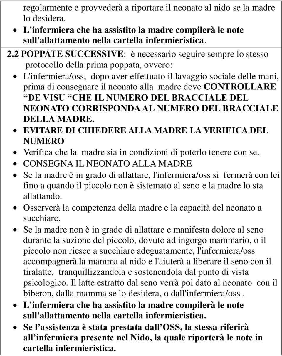 neonato alla madre deve CONTOLLAE DE VISU CHE IL NUMEO DEL BACCIALE DEL NEONATO COISPONDA AL NUMEO DEL BACCIALE DELLA MADE.