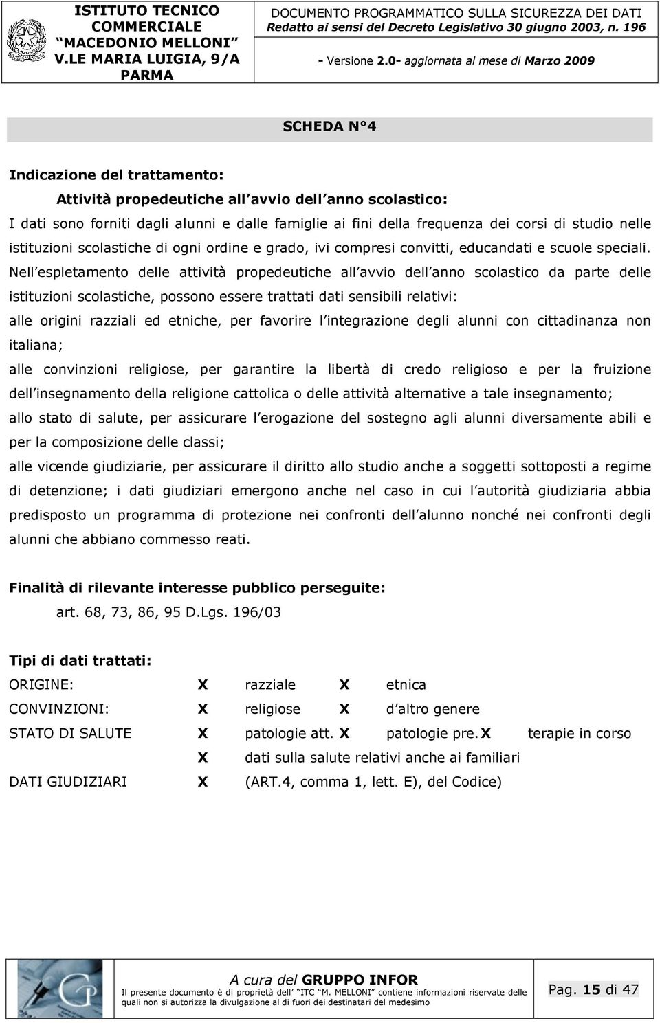 Nell espletamento delle attività propedeutiche all avvio dell anno scolastico da parte delle istituzioni scolastiche, possono essere trattati dati sensibili relativi: alle origini razziali ed