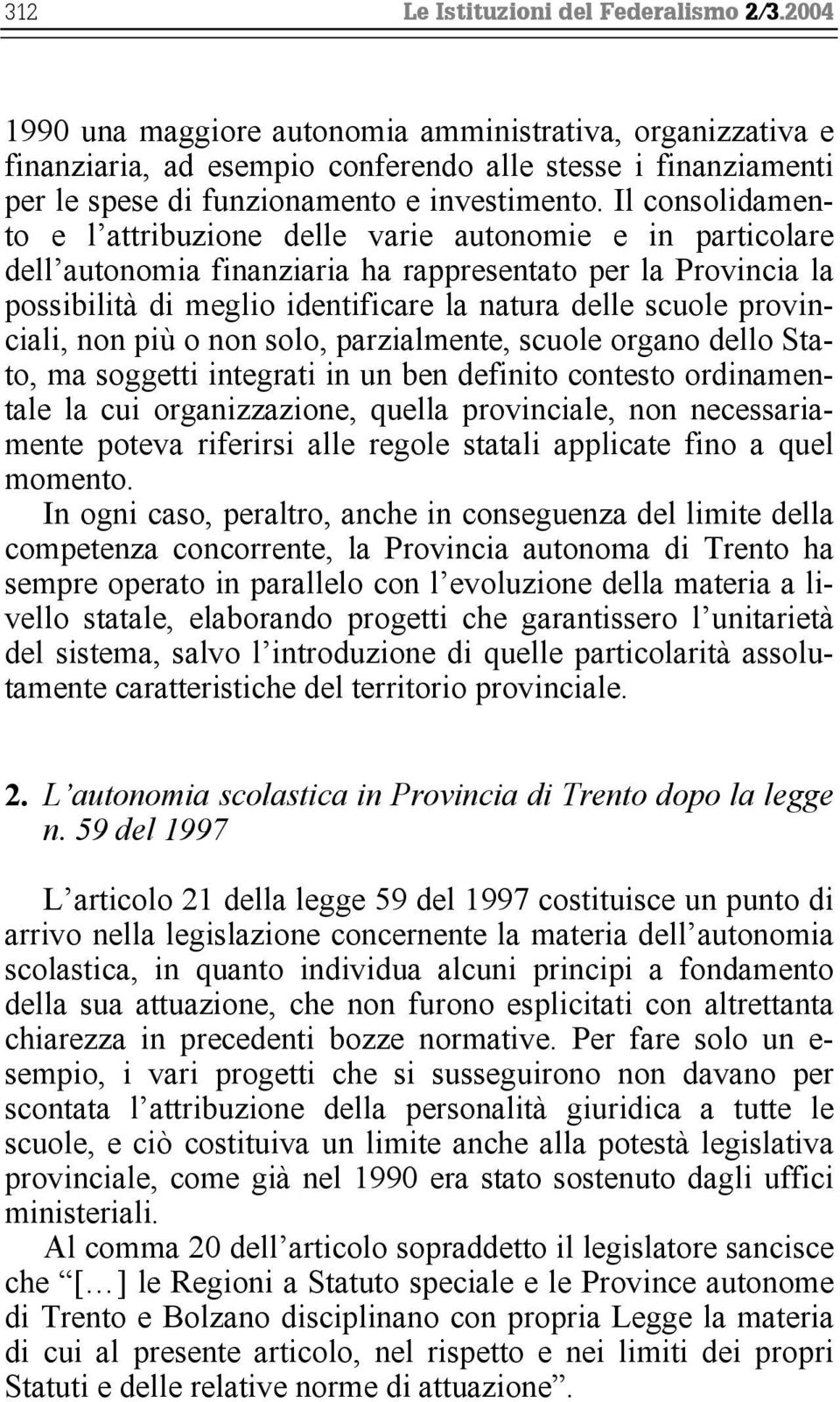 Il consolidamento e l attribuzione delle varie autonomie e in particolare dell autonomia finanziaria ha rappresentato per la Provincia la possibilità di meglio identificare la natura delle scuole