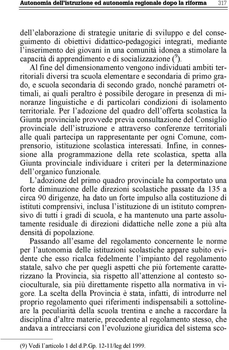 Al fine del dimensionamento vengono individuati ambiti territoriali diversi tra scuola elementare e secondaria di primo grado, e scuola secondaria di secondo grado, nonché parametri ottimali, ai