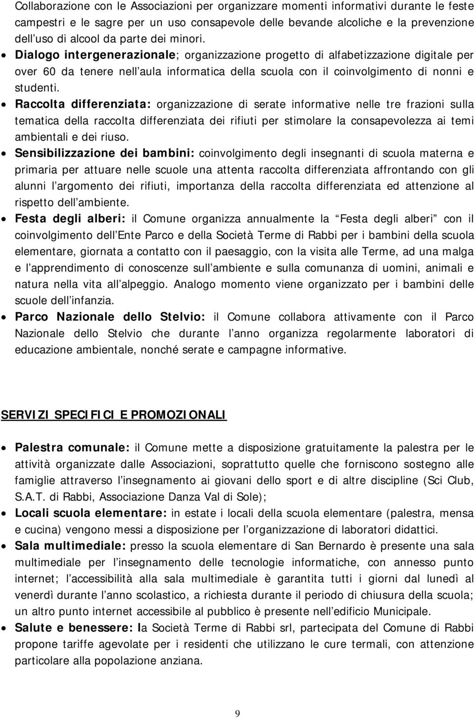 Raccolta differenziata: organizzazione di serate informative nelle tre frazioni sulla tematica della raccolta differenziata dei rifiuti per stimolare la consapevolezza ai temi ambientali e dei riuso.