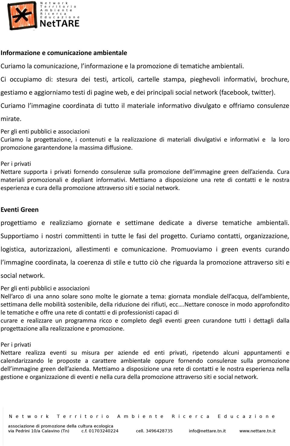 Curiamo l immagine coordinata di tutto il materiale informativo divulgato e offriamo consulenze mirate.