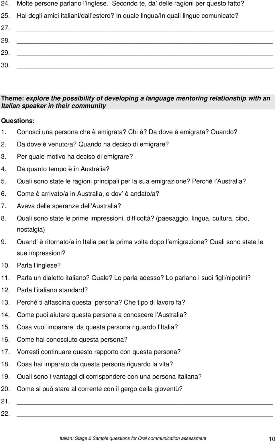 Da dove è venuto/a? Quando ha deciso di emigrare? 3. Per quale motivo ha deciso di emigrare? 4. Da quanto tempo è in Australia? 5. Quali sono state le ragioni principali per la sua emigrazione?