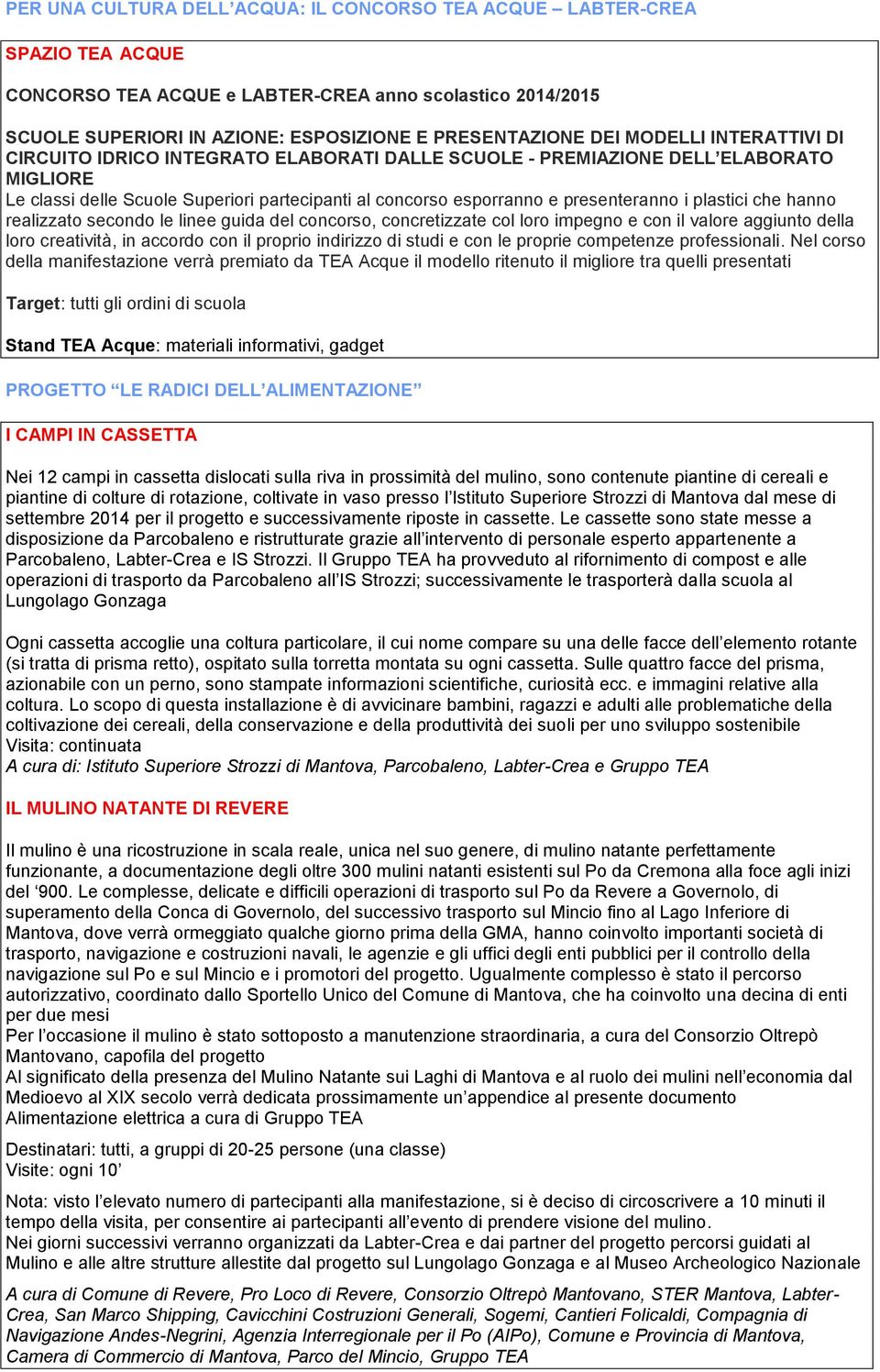 plastici che hanno realizzato secondo le linee guida del concorso, concretizzate col loro impegno e con il valore aggiunto della loro creatività, in accordo con il proprio indirizzo di studi e con le