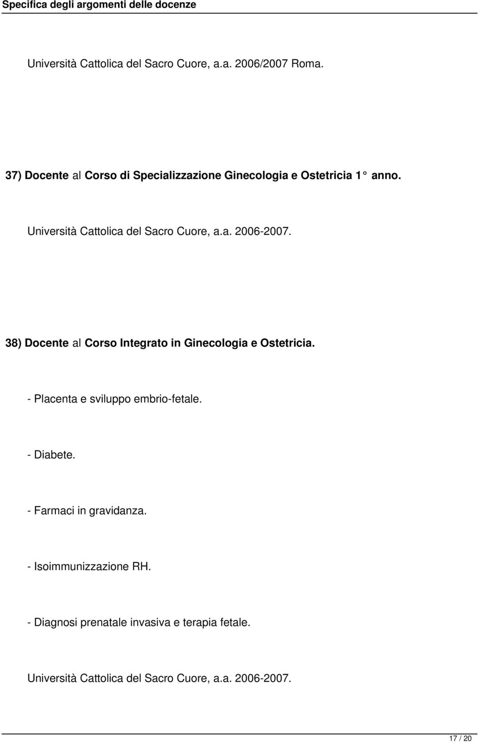 a. 2006-2007. 38) Docente al Corso Integrato in Ginecologia e Ostetricia. - Placenta e sviluppo embrio-fetale.