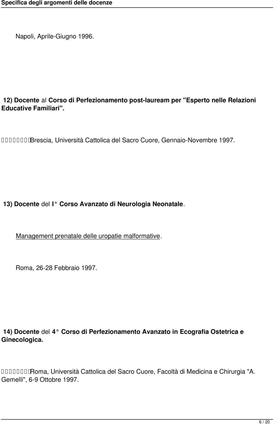 Management prenatale delle uropatie malformative. Roma, 26-28 Febbraio 1997.