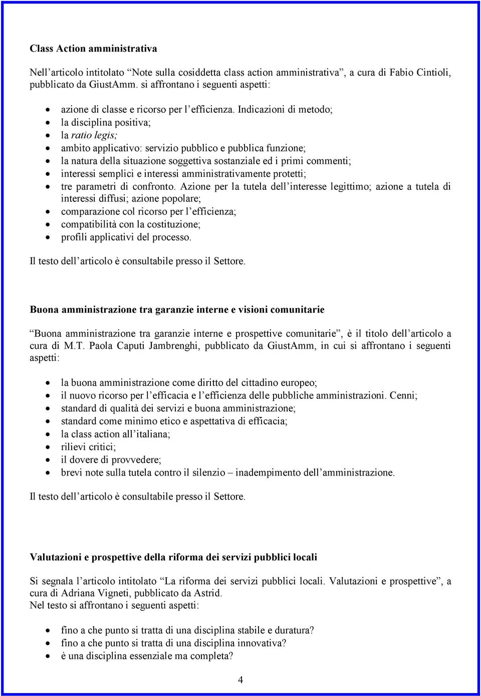 Indicazioni di metodo; la disciplina positiva; la ratio legis; ambito applicativo: servizio pubblico e pubblica funzione; la natura della situazione soggettiva sostanziale ed i primi commenti;