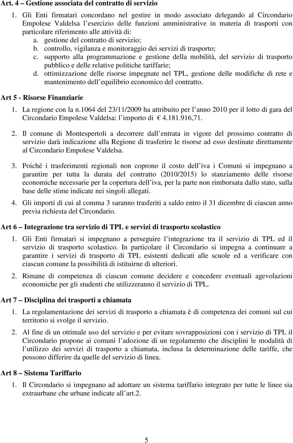 alle attività di: a. gestione del contratto di servizio; b. controllo, vigilanza e monitoraggio dei servizi di trasporto; c.