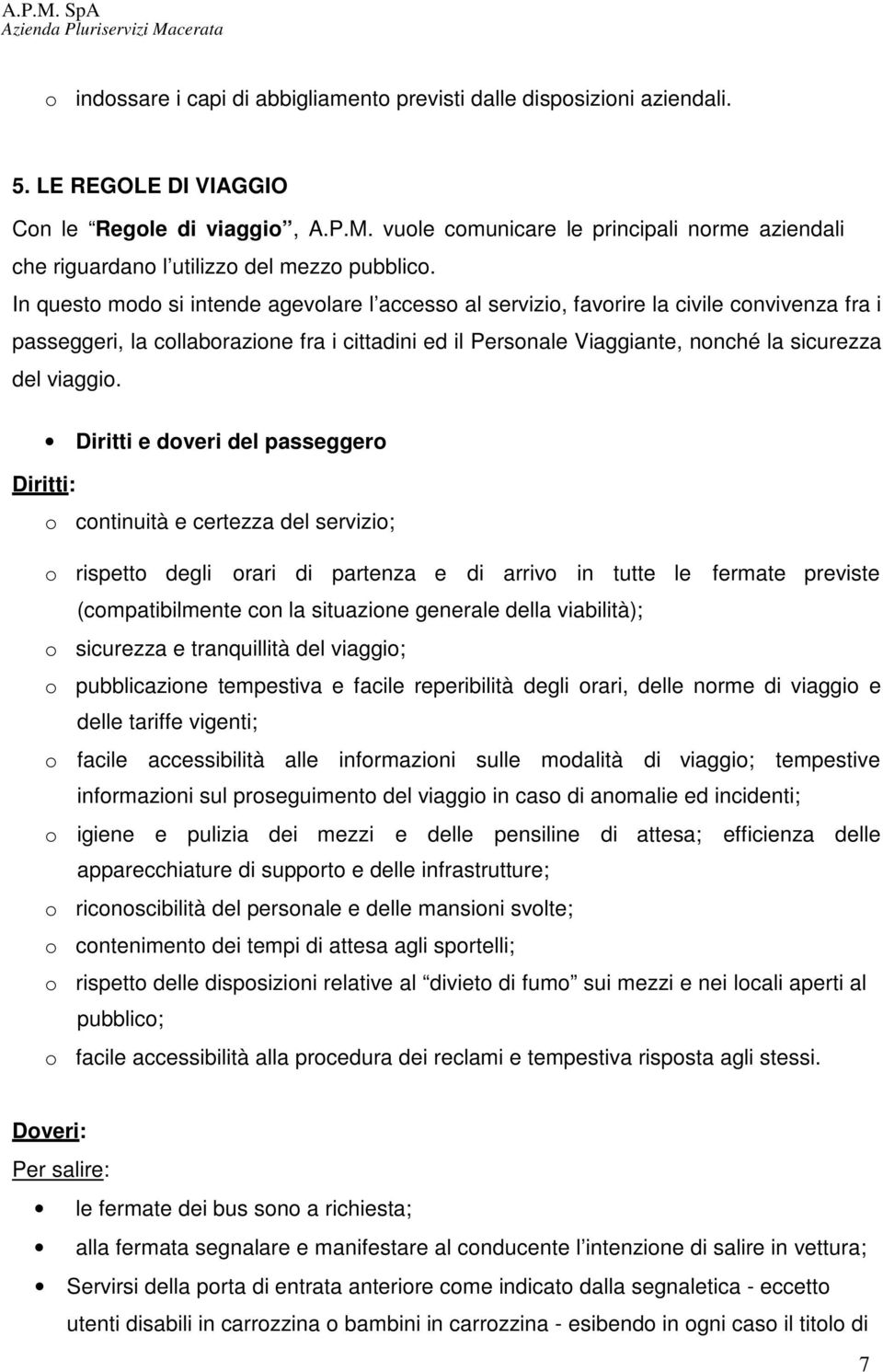 In questo modo si intende agevolare l accesso al servizio, favorire la civile convivenza fra i passeggeri, la collaborazione fra i cittadini ed il Personale Viaggiante, nonché la sicurezza del