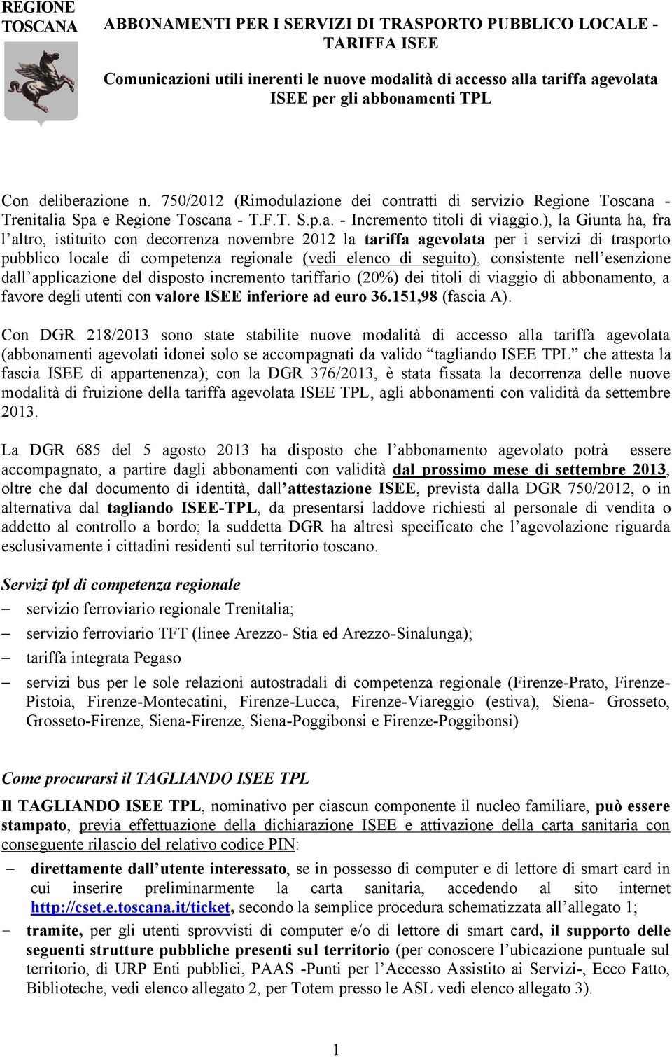), la Giunta ha, fra l altro, istituito con decorrenza novembre 2012 la tariffa agevolata per i servizi di trasporto pubblico locale di competenza regionale (vedi elenco di seguito), consistente nell