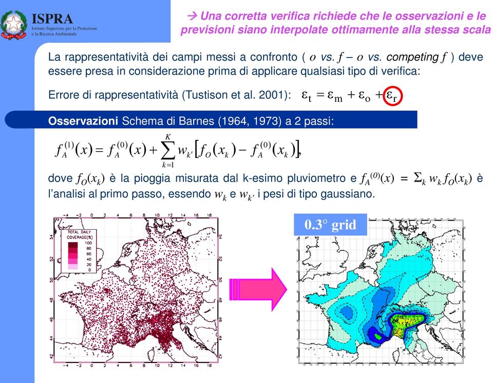 2001): Osservazioni Schema di Barnes (1964, 1973) a 2 passi: f K = A k= 1 [ ], ( 1 ) ( 0 ( ) ) ( 0 x f ( x) + w f ( x ) f ) ( x ) A Una corretta verifica richiede