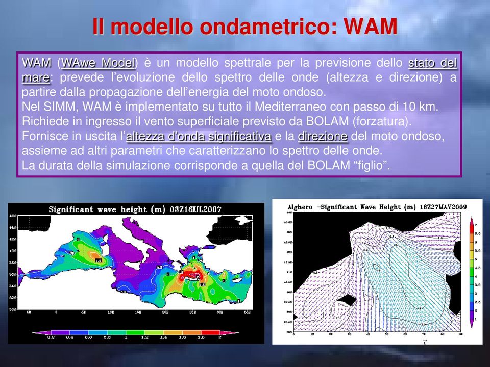 Nel SIMM, WAM è implementato su tutto il Mediterraneo con passo di 10 km. Richiede in ingresso il vento superficiale previsto da BOLAM (forzatura).