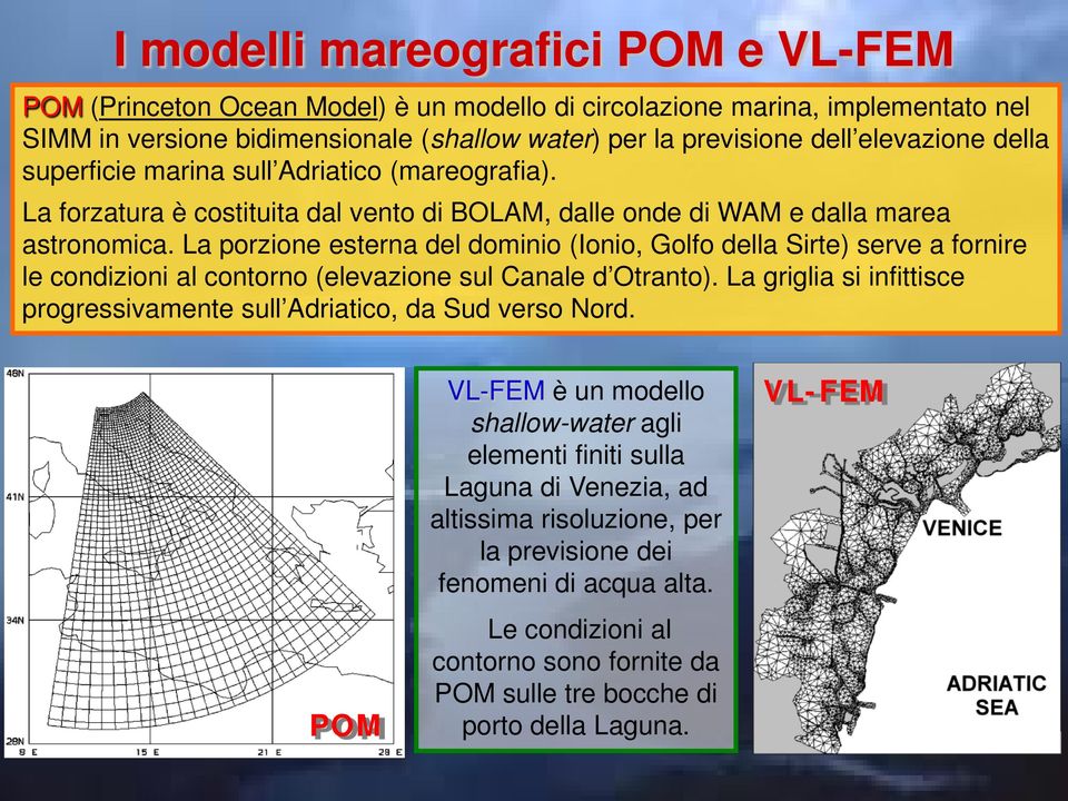 La porzione esterna del dominio (Ionio, Golfo della Sirte) serve a fornire le condizioni al contorno (elevazione sul Canale d Otranto).