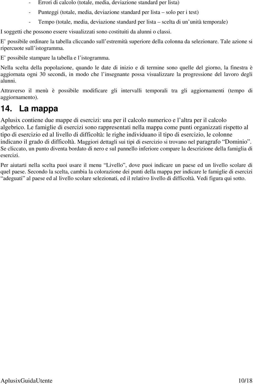 E possibile ordinare la tabella cliccando sull estremità superiore della colonna da selezionare. Tale azione si ripercuote sull istogramma. E possibile stampare la tabella e l istogramma.