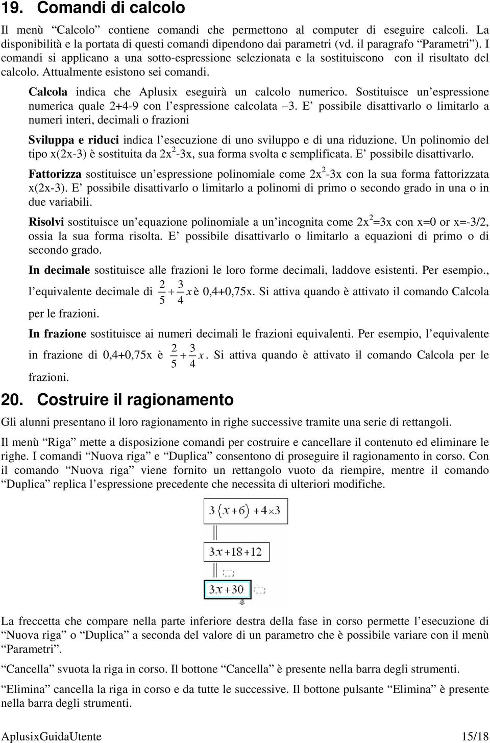 Calcola indica che Aplusix eseguirà un calcolo numerico. Sostituisce un espressione numerica quale 2+4-9 con l espressione calcolata 3.