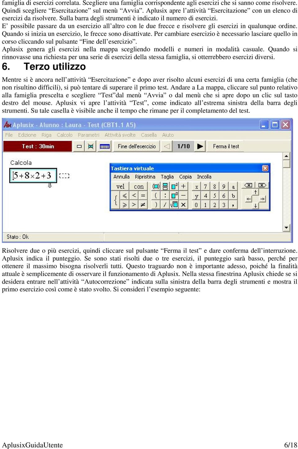 E possibile passare da un esercizio all altro con le due frecce e risolvere gli esercizi in qualunque ordine. Quando si inizia un esercizio, le frecce sono disattivate.