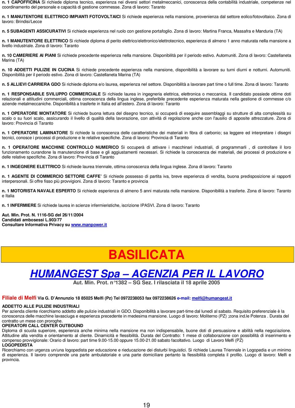 Zona di lavoro: Brindisi/Lecce n. 5 SUBAGENTI ASSICURATIVI Si richiede esperienza nel ruolo con gestione portafoglio. Zona di lavoro: Martina Franca, Massafra e Manduria (TA) n.