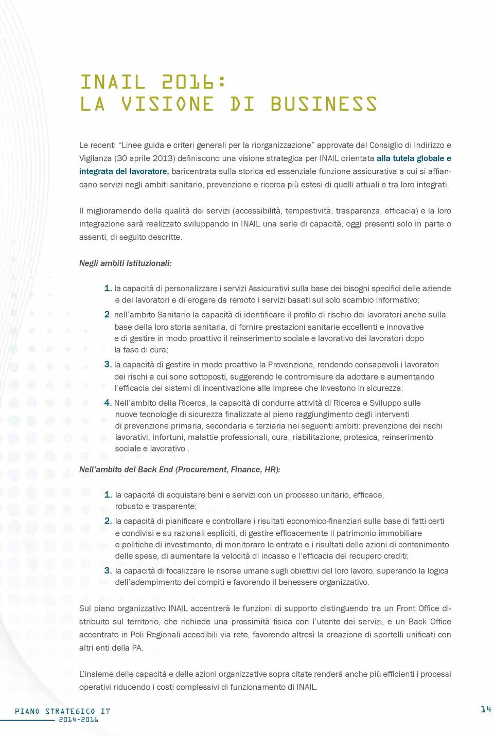 prevenzione e ricerca più estesi di quelli attuali e tra loro integrati.