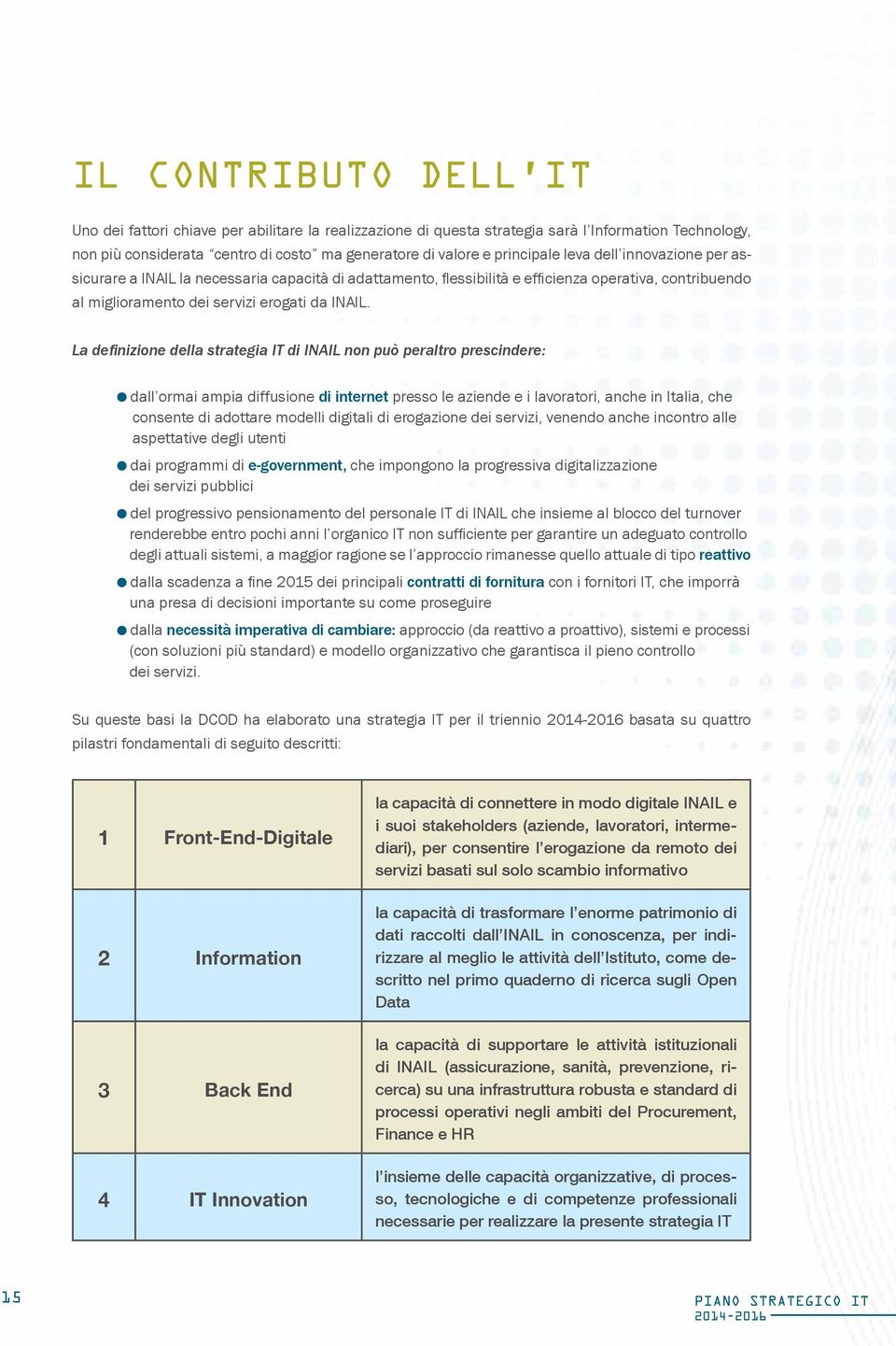 La definizione della strategia IT di INAIL non può peraltro prescindere: dall ormai ampia diffusione di internet presso le aziende e i lavoratori, anche in Italia, che consente di adottare modelli