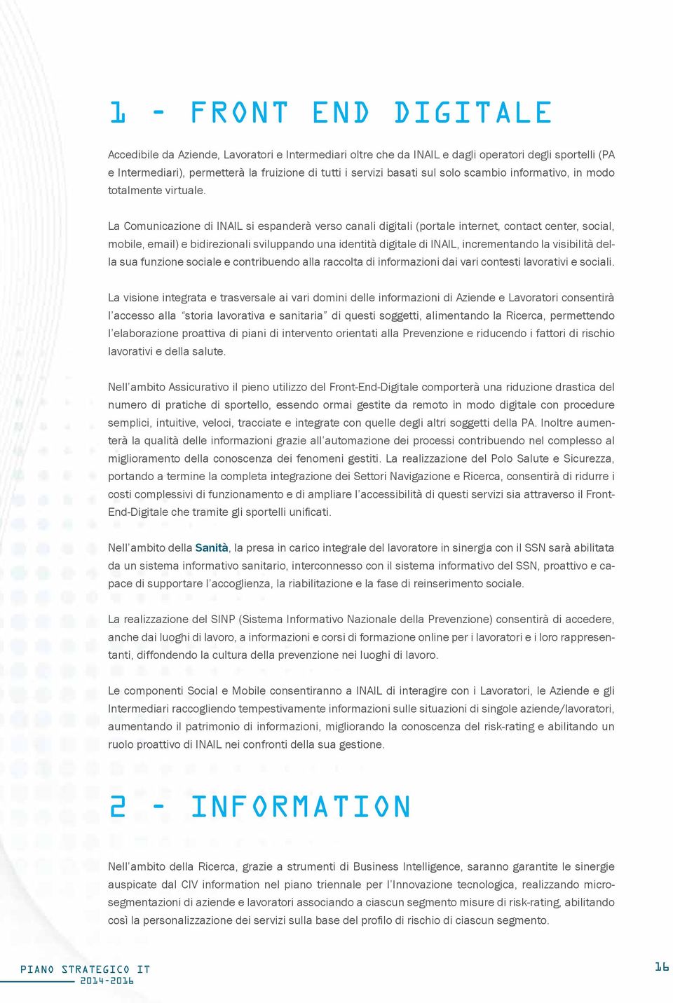 La Comunicazione di INAIL si espanderà verso canali digitali (portale internet, contact center, social, mobile, email) e bidirezionali sviluppando una identità digitale di INAIL, incrementando la