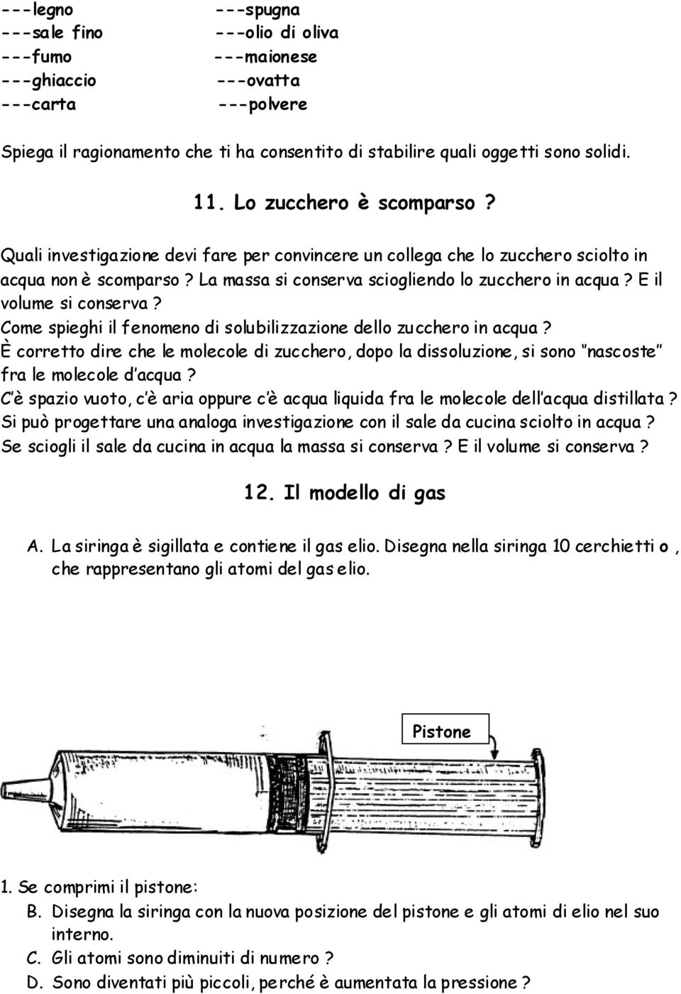 E il volume si conserva? Come spieghi il fenomeno di solubilizzazione dello zucchero in acqua?