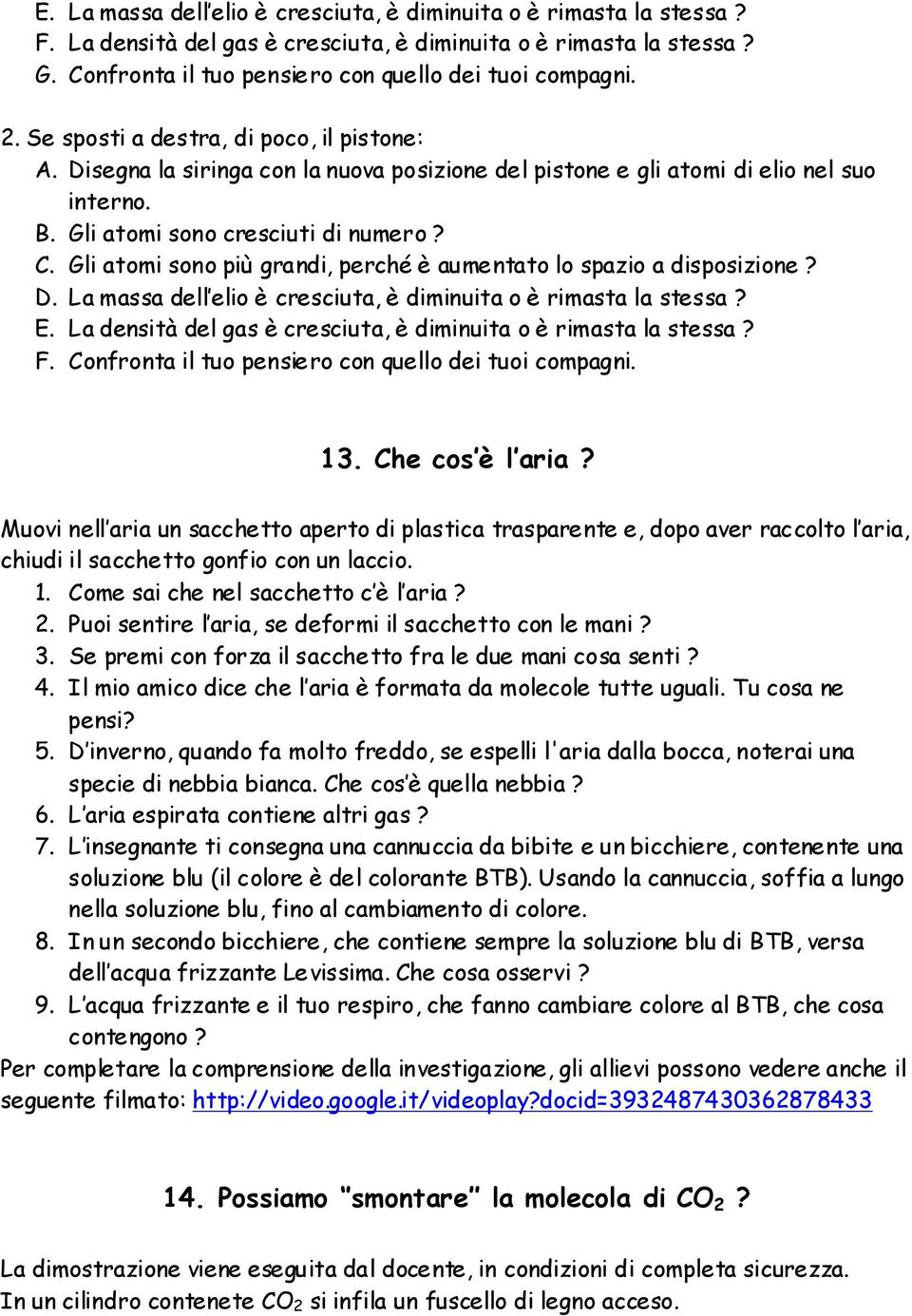 Gli atomi sono più grandi, perché è aumentato lo spazio a disposizione? D. La massa dell elio è cresciuta, è diminuita o è rimasta la stessa? E.