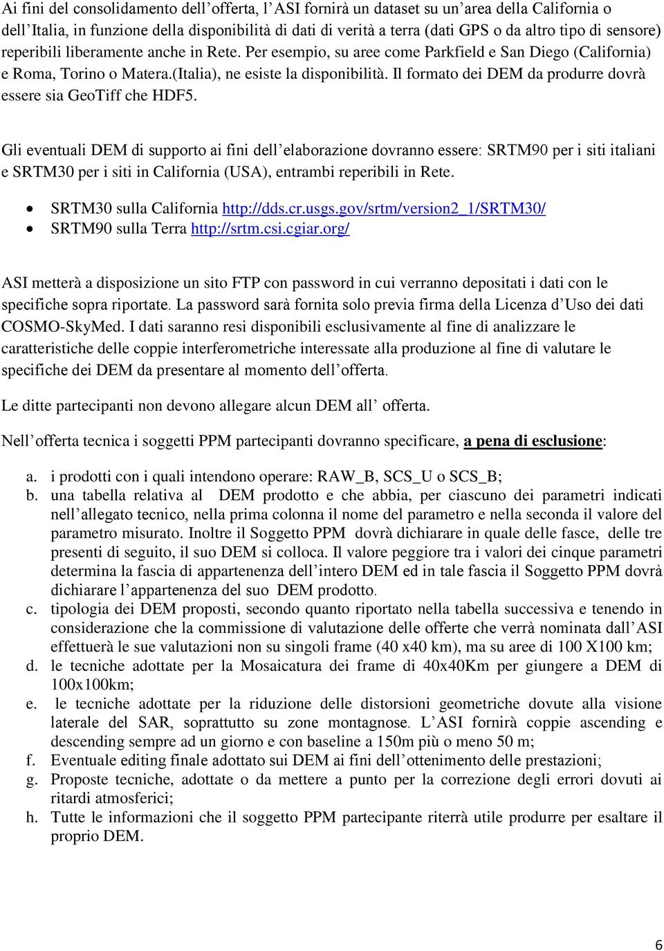 Il formato dei DEM da produrre dovrà essere sia GeoTiff che HDF5.