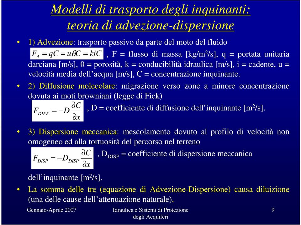 ) Diffusione molecolare: migrazione verso zone a minore concentrazione dovuta ai moti browniani (legge di Fick) C F D, D coefficiente di diffusione dell inquinante [m /s].