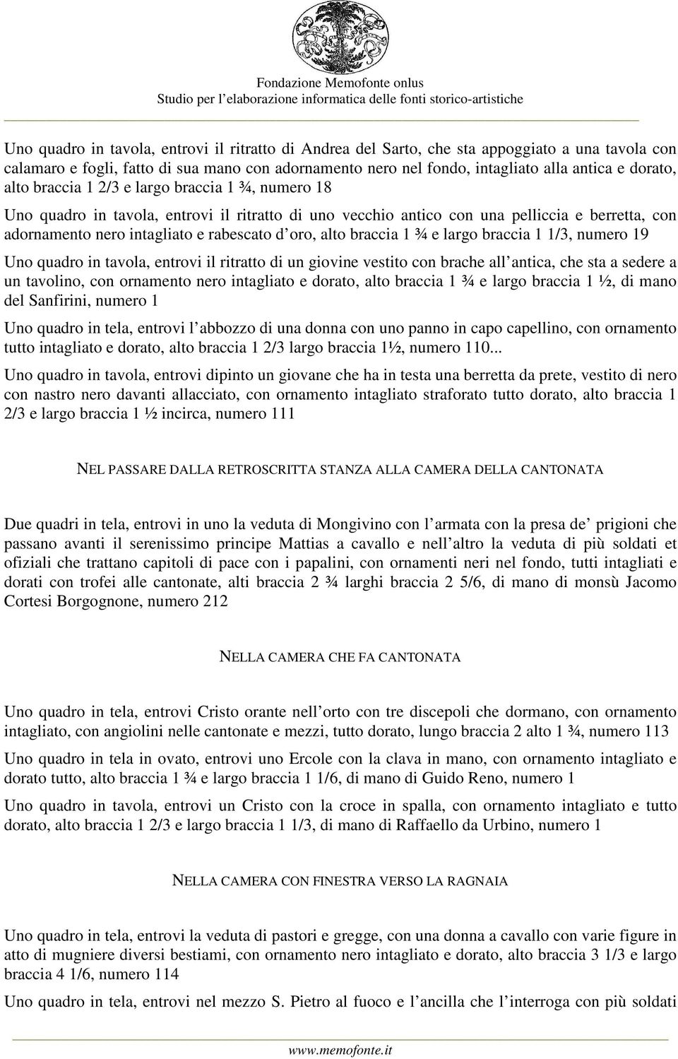 braccia 1 ¾ e largo braccia 1 1/3, numero 19 Uno quadro in tavola, entrovi il ritratto di un giovine vestito con brache all antica, che sta a sedere a un tavolino, con ornamento nero intagliato e