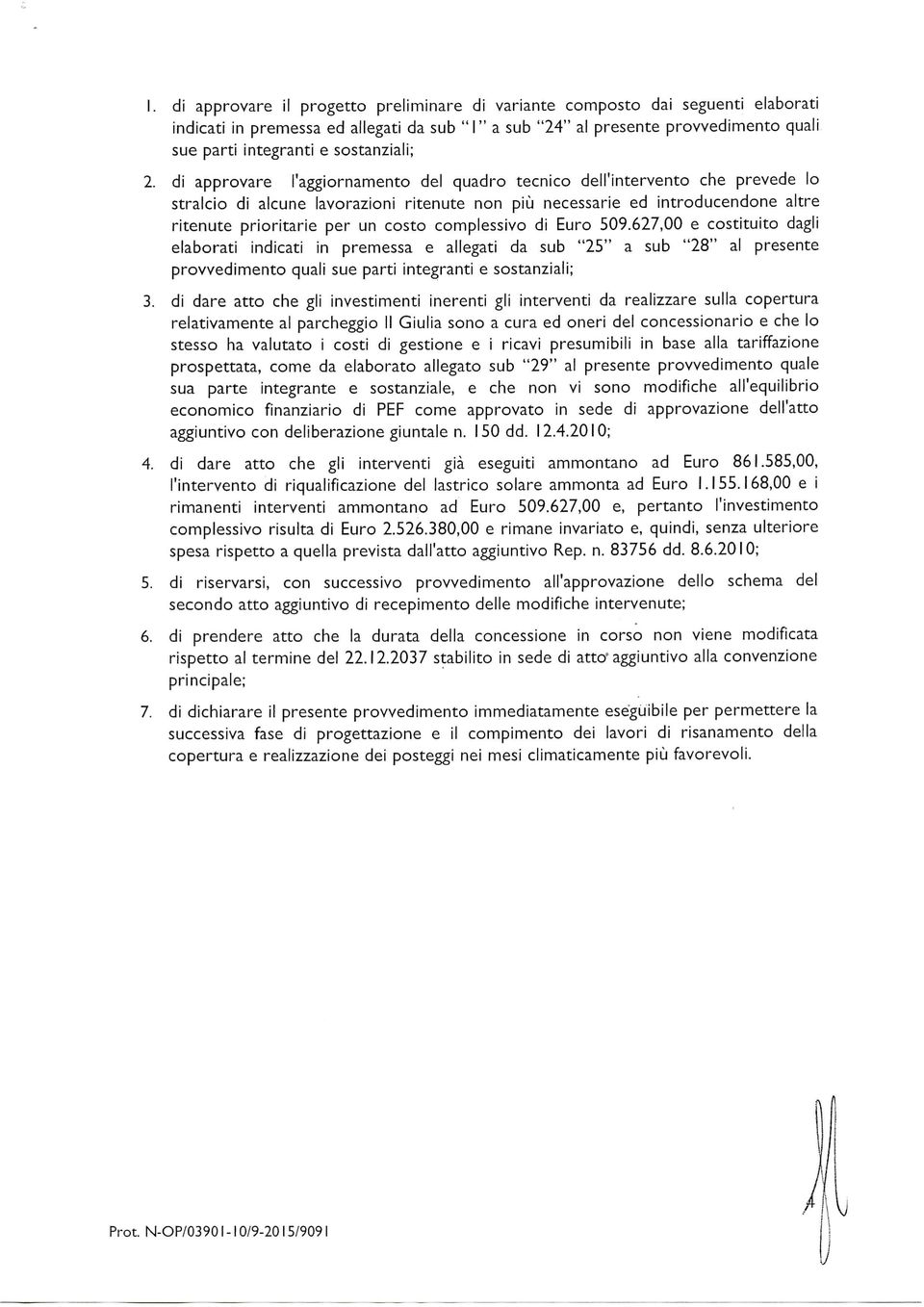 di approvare l'aggiornamento del quadro tecnico dell'intervento che prevede lo stralcio di alcune lavorazioni ritenute non più necessarie ed introducendone altre ritenute prioritarie per un costo