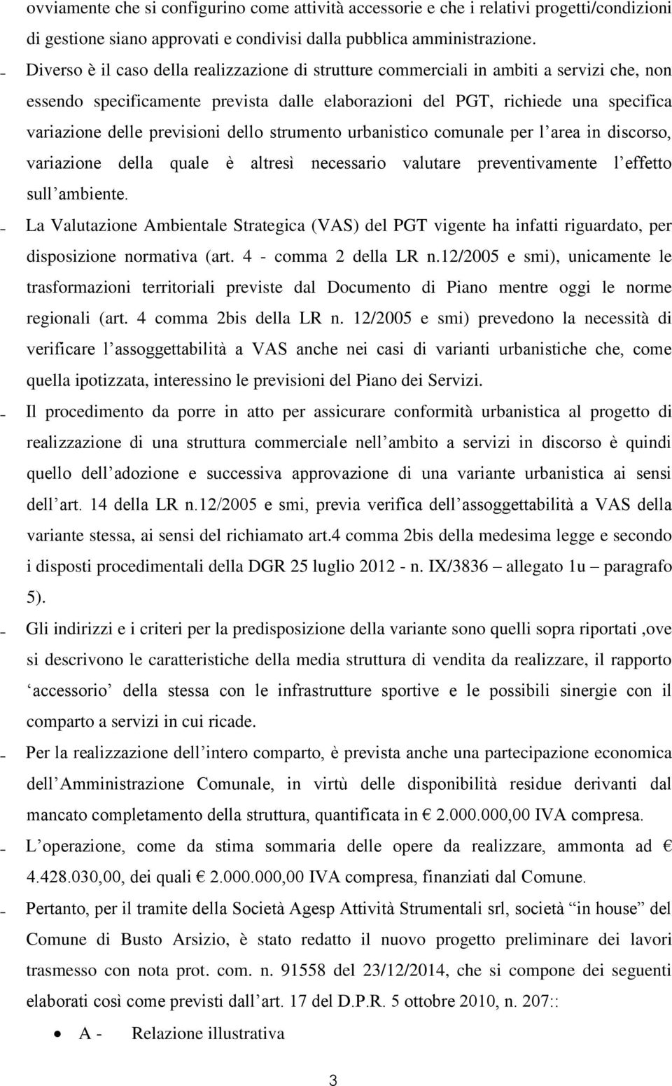 previsioni dello strumento urbanistico comunale per l area in discorso, variazione della quale è altresì necessario valutare preventivamente l effetto sull ambiente.