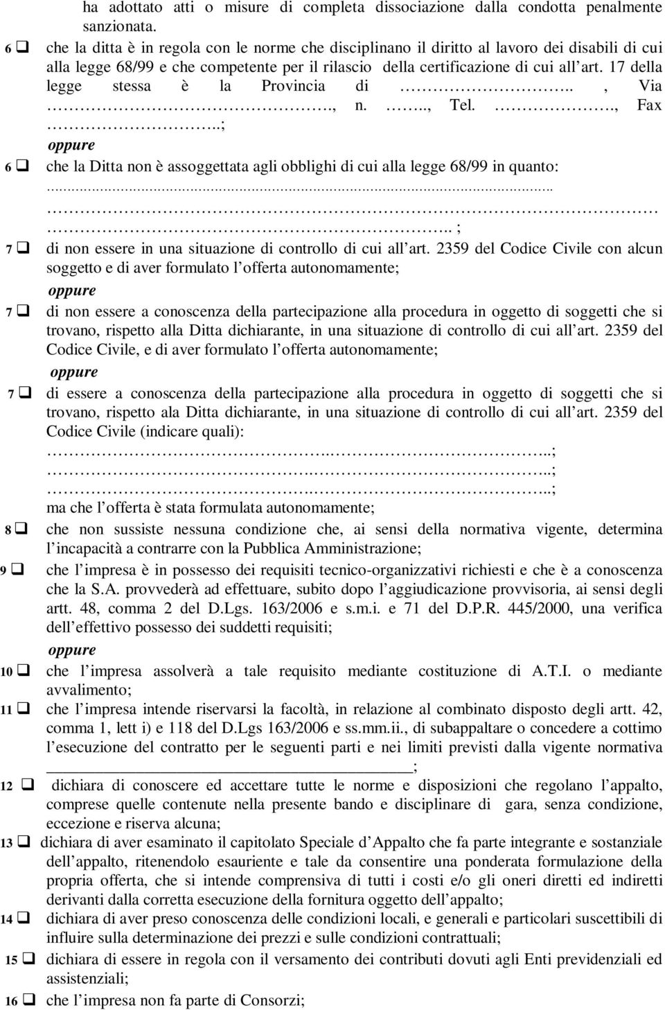 17 della legge stessa è la Provincia di.., Via., n..., Tel.., Fax..; 6 che la Ditta non è assoggettata agli obblighi di cui alla legge 68/99 in quanto:.